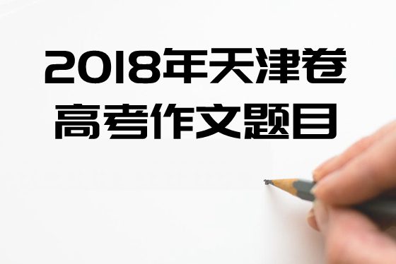 2018年天津卷高考作文題目及點(diǎn)評,天津卷高考作文題評析
