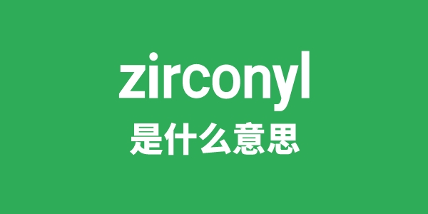zirconyl是什么意思