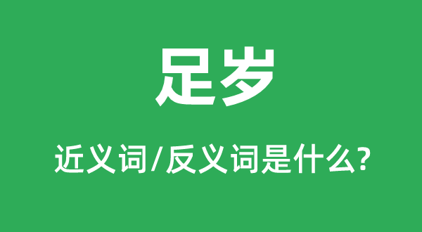足歲的近義詞和反義詞是什么,足歲是什么意思