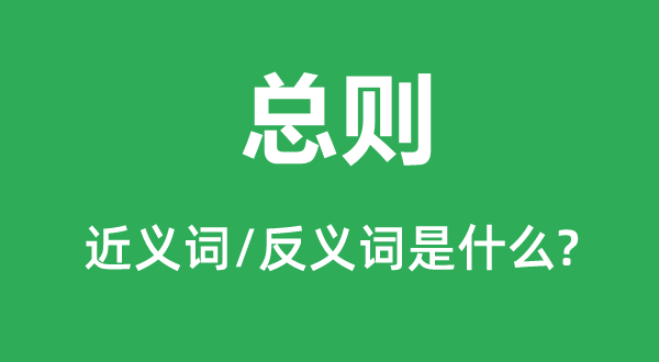 總則的近義詞和反義詞是什么,總則是什么意思