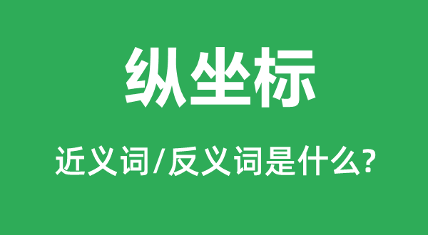 縱坐標(biāo)的近義詞和反義詞是什么,縱坐標(biāo)是什么意思