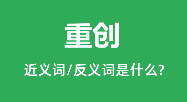 重創(chuàng)的近義詞和反義詞是什么,重創(chuàng)是什么意思