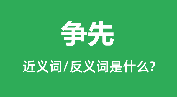 爭(zhēng)先的近義詞和反義詞是什么,爭(zhēng)先是什么意思