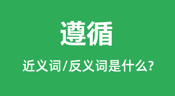 遵循的近義詞和反義詞是什么,遵循是什么意思