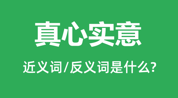 真心實(shí)意的近義詞和反義詞是什么,真心實(shí)意是什么意思