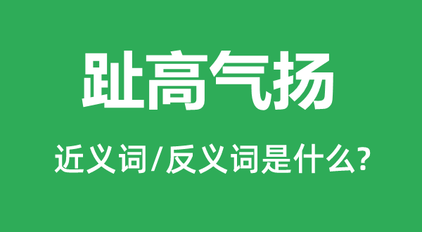 趾高氣揚(yáng)的近義詞和反義詞是什么,趾高氣揚(yáng)是什么意思