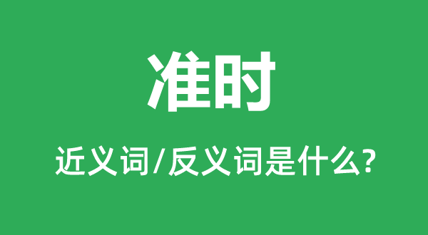 準(zhǔn)時的近義詞和反義詞是什么,準(zhǔn)時是什么意思