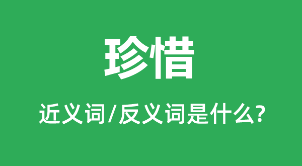 珍惜的近義詞和反義詞是什么,珍惜是什么意思