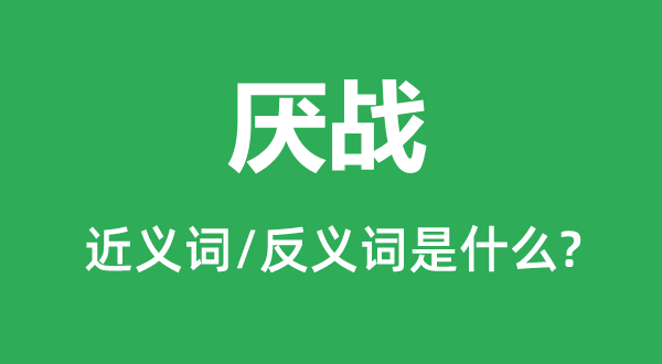 厭戰(zhàn)的近義詞和反義詞是什么,厭戰(zhàn)是什么意思