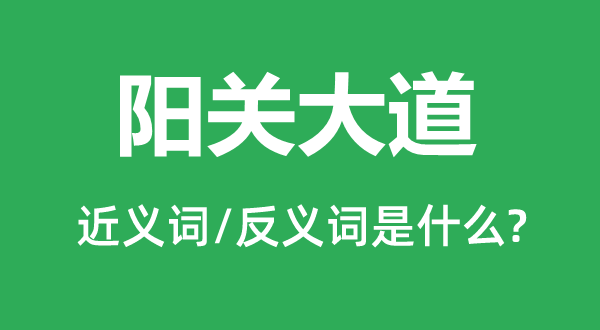 陽(yáng)關(guān)大道的近義詞和反義詞是什么,陽(yáng)關(guān)大道是什么意思