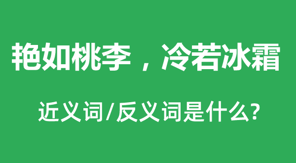 艷如桃李，冷若冰霜的近義詞和反義詞是什么,艷如桃李，冷若冰霜是什么意思
