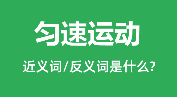 勻速運(yùn)動的近義詞和反義詞是什么,勻速運(yùn)動是什么意思
