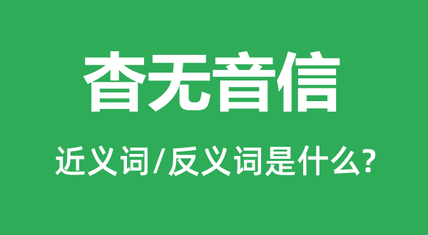 杳無音信的近義詞和反義詞是什么,杳無音信是什么意思