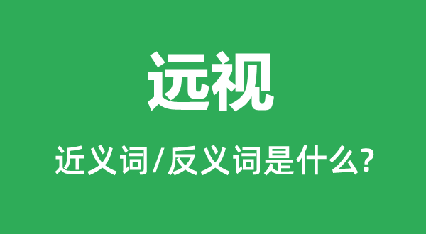 遠視的近義詞和反義詞是什么,遠視是什么意思