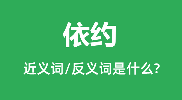 依約的近義詞和反義詞是什么,依約是什么意思
