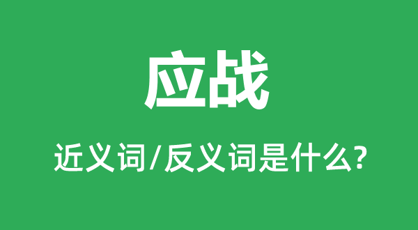 應(yīng)戰(zhàn)的近義詞和反義詞是什么,應(yīng)戰(zhàn)是什么意思