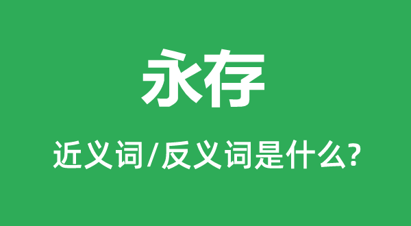 永存的近義詞和反義詞是什么,永存是什么意思