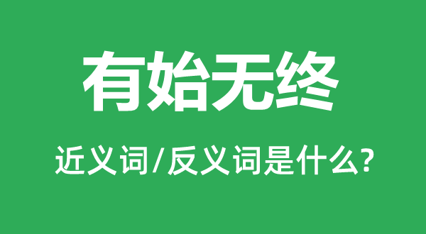 有始無終的近義詞和反義詞是什么,有始無終是什么意思