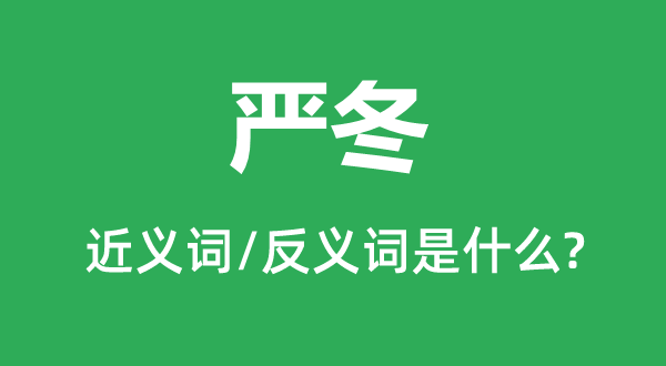 嚴(yán)冬的近義詞和反義詞是什么,嚴(yán)冬是什么意思