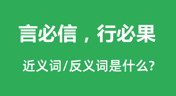 言必信，行必果的近義詞和反義詞是什么,言必信，行必果是什么意思