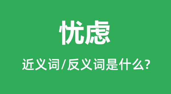 憂慮的近義詞和反義詞是什么,憂慮是什么意思