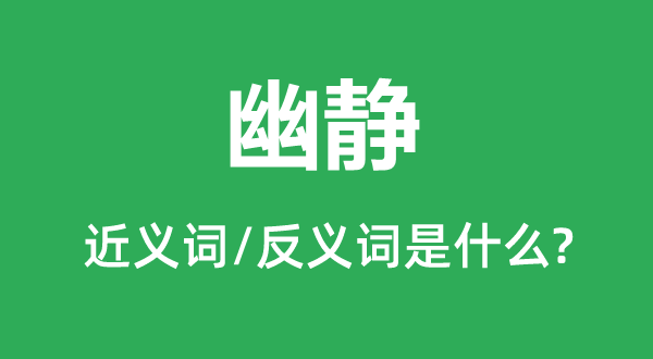 幽靜的近義詞和反義詞是什么,幽靜是什么意思