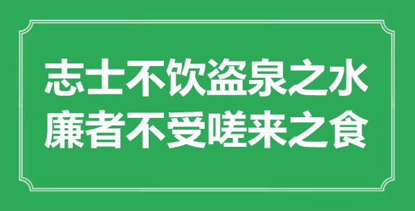 “志士不飲盜泉之水，廉者不受嗟來(lái)之食”的意思出處及全文賞析