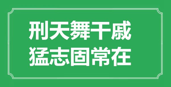 “刑天舞干戚，猛志固常在”的意思出處及全文賞析