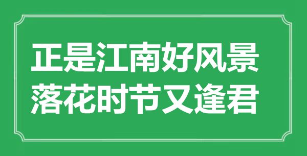 “正是江南好風(fēng)景，落花時(shí)節(jié)又逢君”是什么意思,出處是哪里