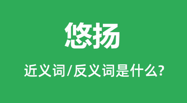 悠揚(yáng)的近義詞和反義詞是什么,悠揚(yáng)是什么意思