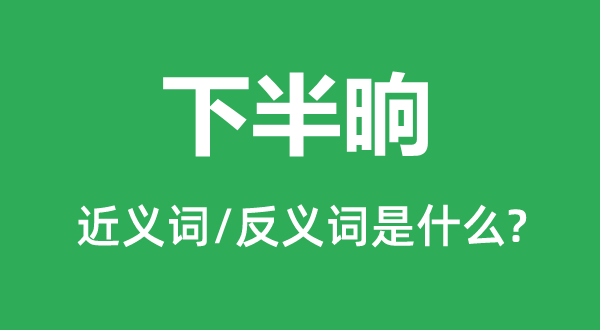 下半晌的近義詞和反義詞是什么,下半晌是什么意思