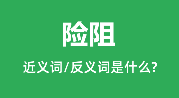 險阻的近義詞和反義詞是什么,險阻是什么意思