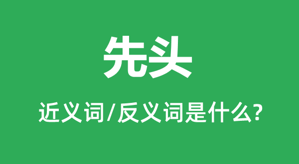 先頭的近義詞和反義詞是什么,先頭是什么意思