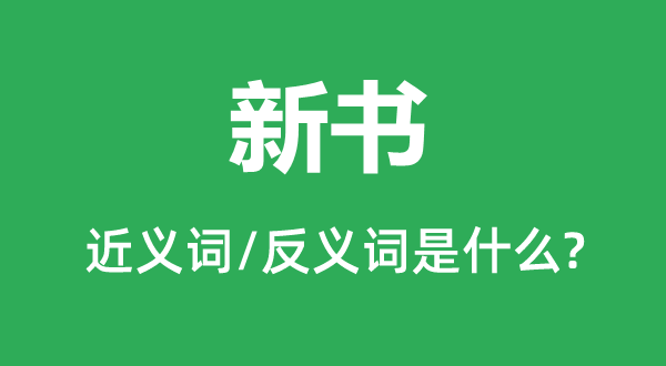 新書的近義詞和反義詞是什么,新書是什么意思