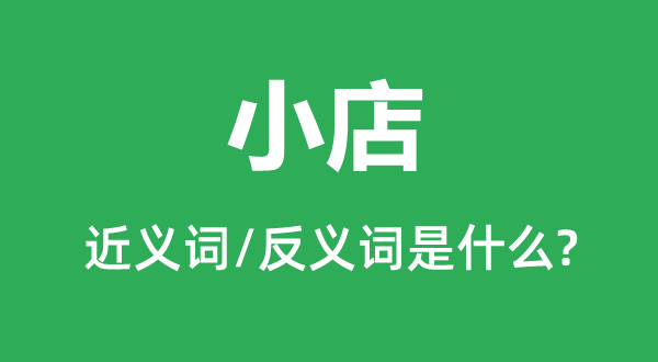 小店的近義詞和反義詞是什么,小店是什么意思