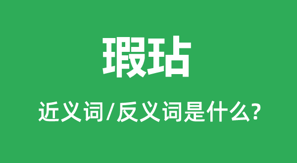 瑕玷的近義詞和反義詞是什么,瑕玷是什么意思