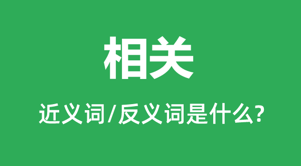 相關(guān)的近義詞和反義詞是什么,相關(guān)是什么意思