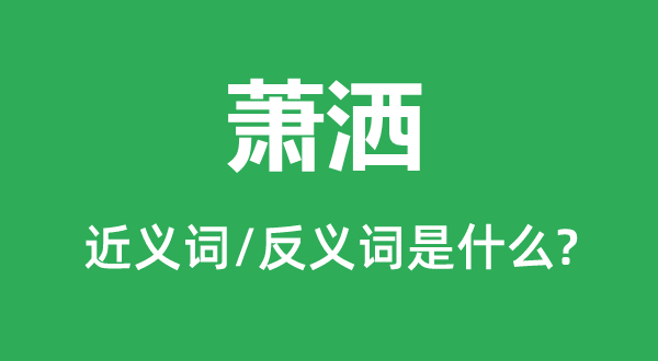 蕭灑的近義詞和反義詞是什么,蕭灑是什么意思