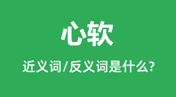 心軟的近義詞和反義詞是什么,心軟是什么意思
