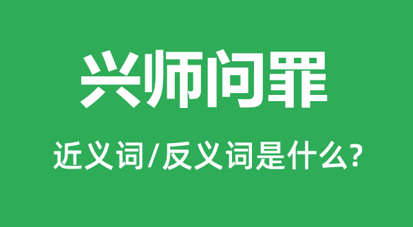 興師問(wèn)罪的近義詞和反義詞是什么,興師問(wèn)罪是什么意思
