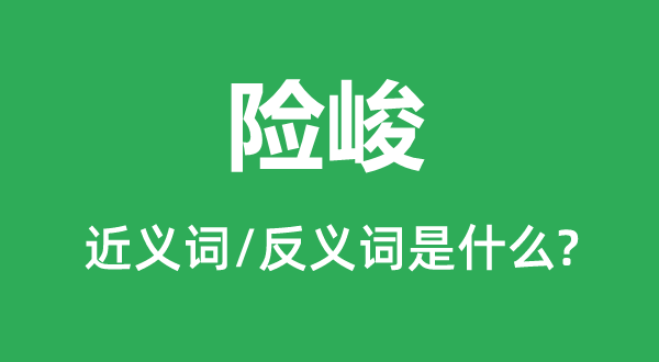 險峻的近義詞和反義詞是什么,險峻是什么意思