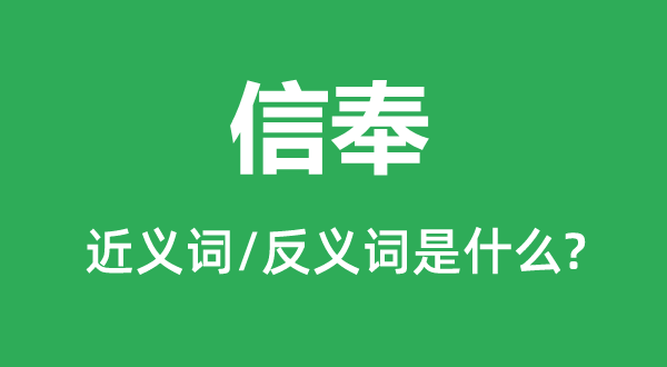 信奉的近義詞和反義詞是什么,信奉是什么意思