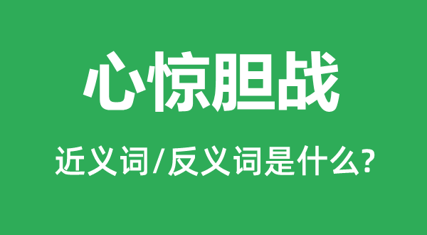 心驚膽戰(zhàn)的近義詞和反義詞是什么,心驚膽戰(zhàn)是什么意思