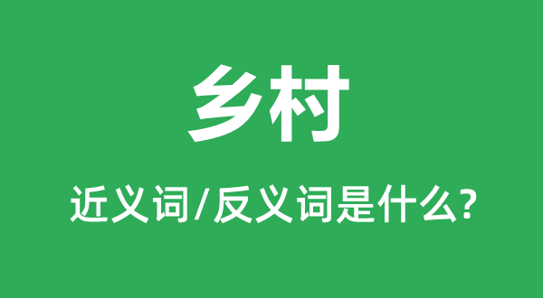 鄉(xiāng)村的近義詞和反義詞是什么,鄉(xiāng)村是什么意思
