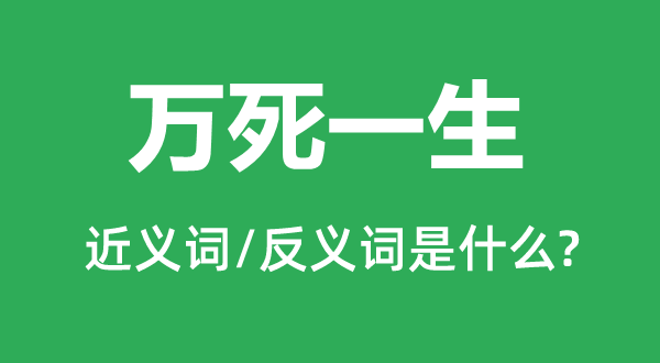 萬(wàn)死一生的近義詞和反義詞是什么,萬(wàn)死一生是什么意思