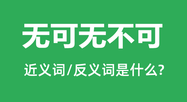無(wú)可無(wú)不可的近義詞和反義詞是什么,無(wú)可無(wú)不可是什么意思