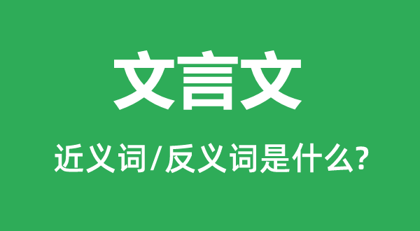 文言文的近義詞和反義詞是什么,文言文是什么意思