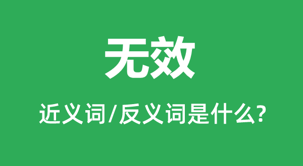 無(wú)效的近義詞和反義詞是什么,無(wú)效是什么意思