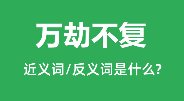 萬劫不復(fù)的近義詞和反義詞是什么,萬劫不復(fù)是什么意思