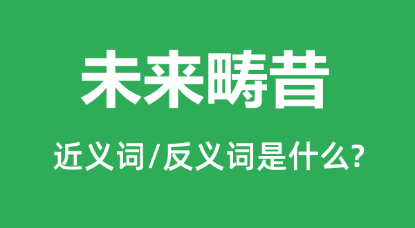 未來疇昔的近義詞和反義詞是什么,未來疇昔是什么意思